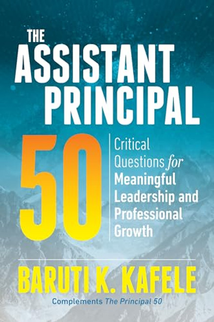 The Assistant Principal 50: Critical Questions for Meaningful Leadership and Professional Growth By Baruti K. Kafele - Paperback