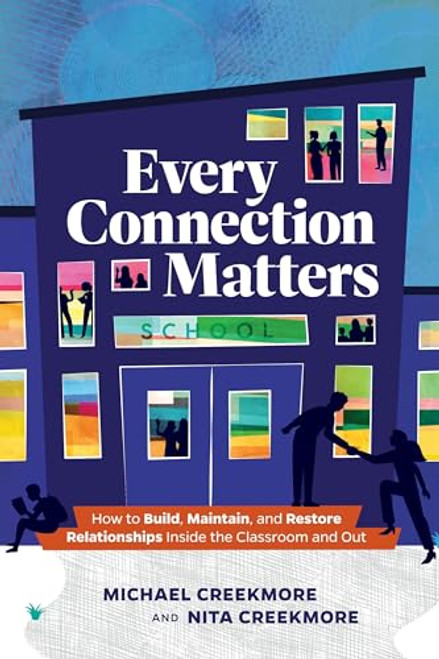 Every Connection Matters: How to Build, Maintain, and Restore Relationships Inside the Classroom and Out By Michael Creekmore - Paperback