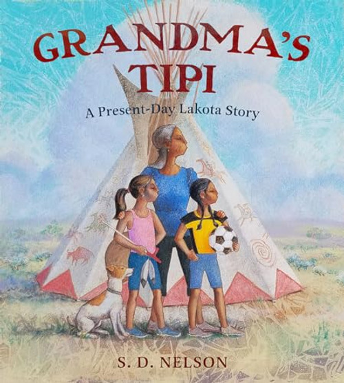 Grandma's Tipi: A Present-Day Lakota Story By S. D. Nelson - Hardcover