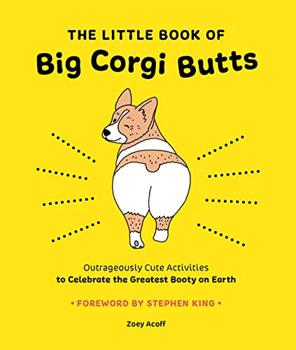 The Little Book of Big Corgi Butts: Outrageously Cute Activities to Celebrate the Greatest Booty on Earth By Zoey Acoff - Paperback