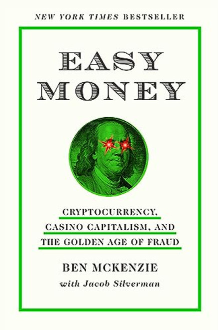 Easy Money: Cryptocurrency, Casino Capitalism, and the Golden Age of Fraud By Ben McKenzie - Hardcover