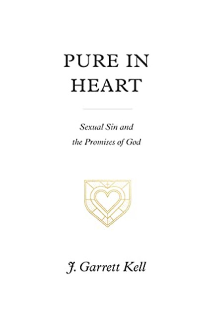Pure in Heart: Sexual Sin and the Promises of God By J. Garrett Kell - Paperback