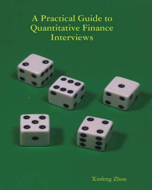 A Practical Guide To Quantitative Finance Interviews By Xinfeng Zhou - Paperback