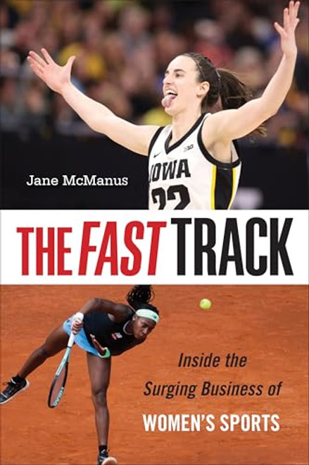 The Fast Track: Inside the Surging Business of Women's Sports By Jane McManus - Hardcover