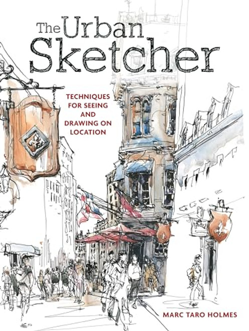 The Urban Sketcher: Techniques for Seeing and Drawing on Location By Marc Taro Holmes - Paperback