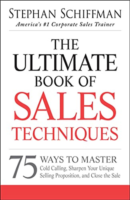 The Ultimate Book of Sales Techniques: 75 Ways to Master Cold Calling, Sharpen Your Unique Selling Proposition, and Close the Sale By Stephan Schiffman - Paperback