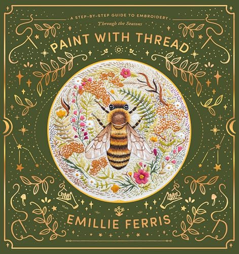 Paint with Thread: A Step-By-Step Guide to Embroidery Through the Seasons By Emillie Ferris - Hardcover