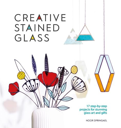 Creative Stained Glass: 17 Step-By-Step Projects for Stunning Glass Art and Gifts By Noor Springael - Paperback