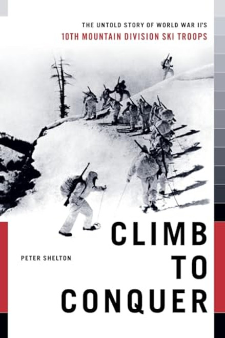Climb to Conquer: The Untold Story of Wwii's 10th Mountain Division By Peter Shelton - Paperback