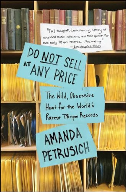 Do Not Sell at Any Price: The Wild, Obsessive Hunt for the World's Rarest 78 RPM Records By Amanda Petrusich - Paperback