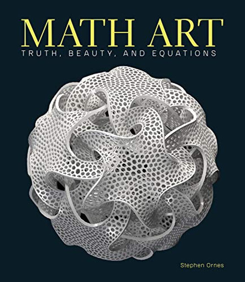 Math Art: Truth, Beauty, and Equations By Stephen Ornes - Hardcover