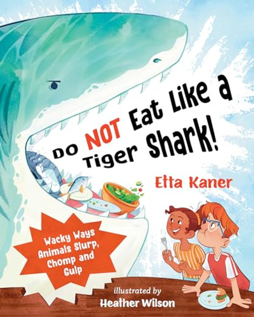 Do Not Eat Like a Tiger Shark!: Wacky Ways Animals Slurp, Chomp and Gulp By Etta Kaner - Hardcover