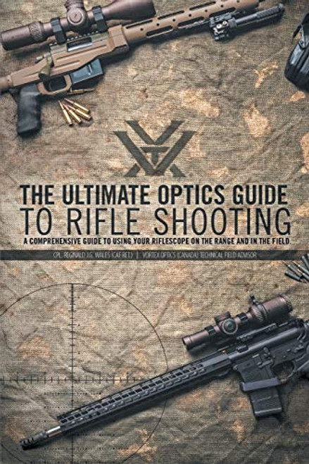 The Ultimate Optics Guide to Rifle Shooting: A Comprehensive Guide to Using Your Riflescope on the Range and in the Field By Cpl Reginald J. G. Wales - Paperback
