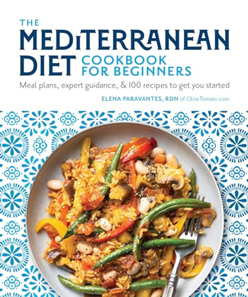 The Mediterranean Diet Cookbook for Beginners: Meal Plans, Expert Guidance, and 100 Recipes to Get You Started By Elena Paravantes - Paperback