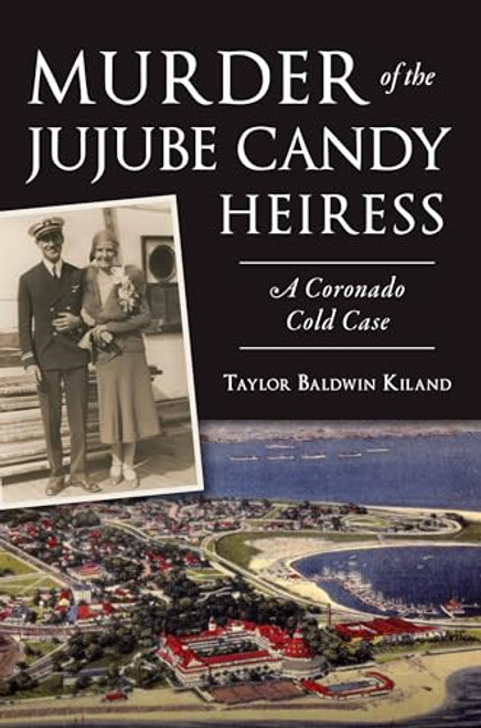 Murder of the Jujube Candy Heiress: A Coronado Cold Case By Taylor Baldwin Kiland - Paperback
