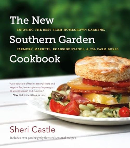 The New Southern Garden Cookbook: Enjoying the Best from Homegrown Gardens, Farmers' Markets, Roadside Stands, & CSA Farm Boxes By Sheri Castle - Paperback