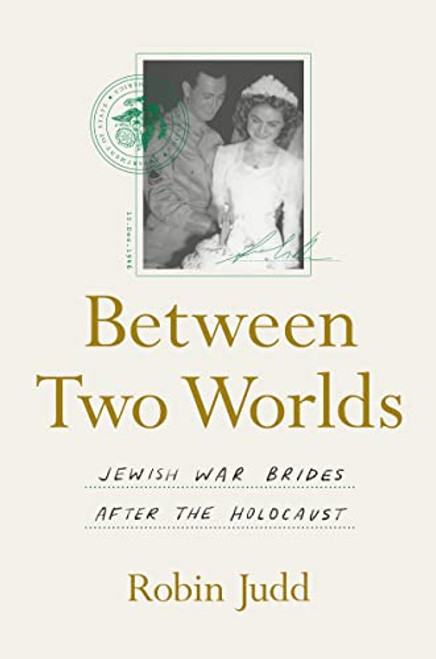 Between Two Worlds: Jewish War Brides After the Holocaust By Robin Judd - Hardcover