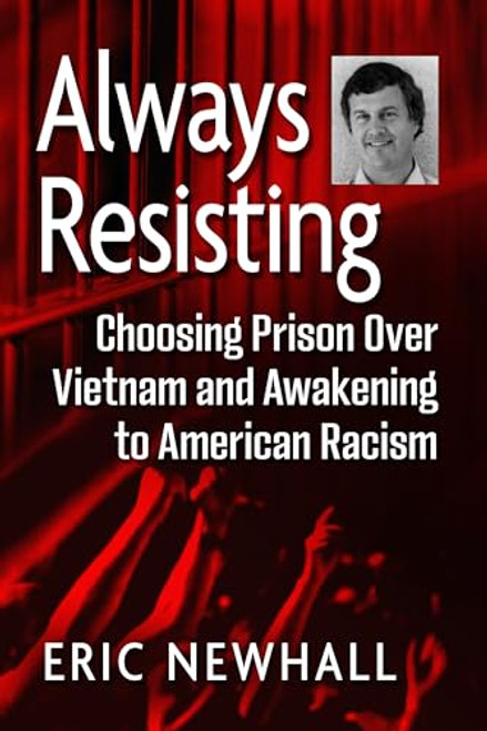 Always Resisting: Choosing Prison Over Vietnam and Awakening to American Racism By Eric Newhall - Paperback