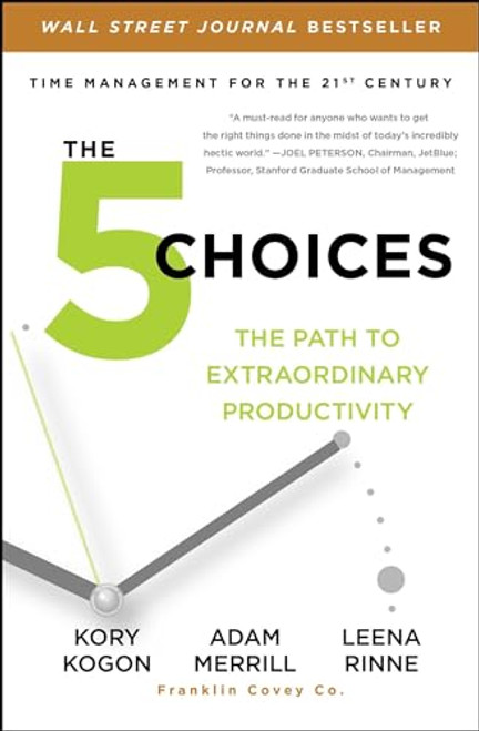 The 5 Choices: The Path to Extraordinary Productivity By Kory Kogon - Paperback