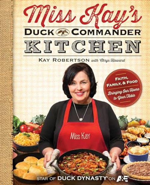 Miss Kay's Duck Commander Kitchen: Faith, Family, and Food--Bringing Our Home to Your Table By Kay Robertson - Paperback