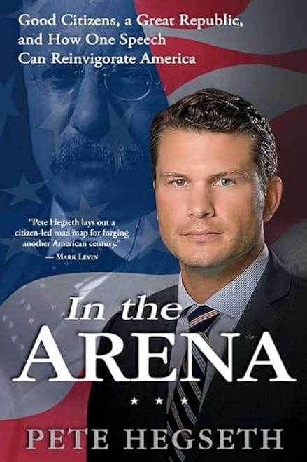 In the Arena: Good Citizens, a Great Republic, and How One Speech Can Reinvigorate America By Pete Hegseth - Paperback