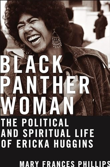 Black Panther Woman: The Political and Spiritual Life of Ericka Huggins By Mary Frances Phillips - Hardcover