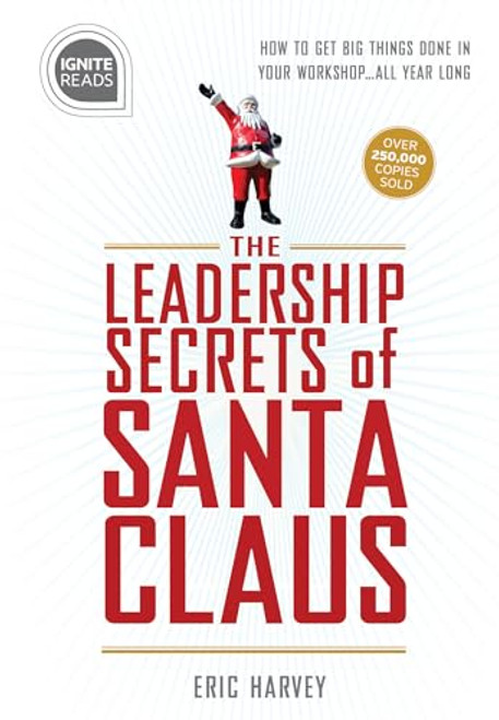 Leadership Secrets of Santa Claus: How to Get Big Things Done in Your Workshop...All Year Long By Eric Harvey - Hardcover