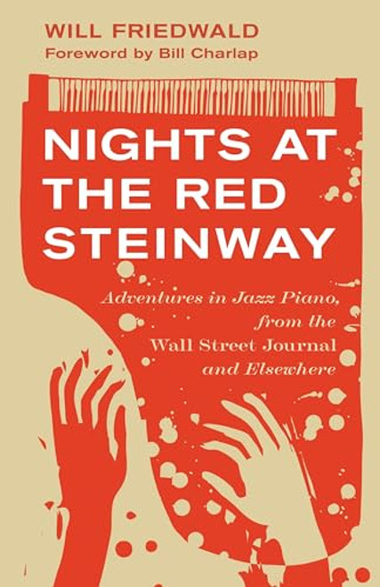 Nights at the Red Steinway: Adventures in Jazz Piano, from the Wall Street Journal and Elsewhere By Will Friedwald - Hardcover