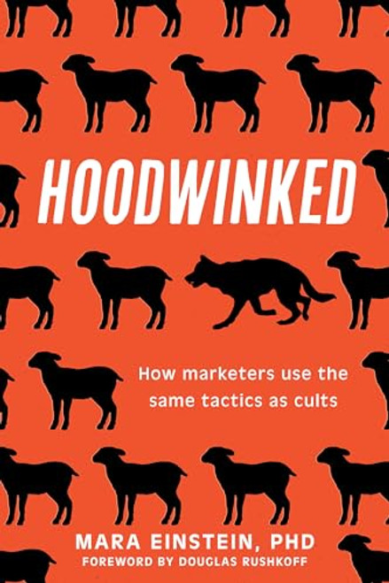 Hoodwinked: How Marketers Use the Same Tactics as Cults By Mara Einstein - Hardcover