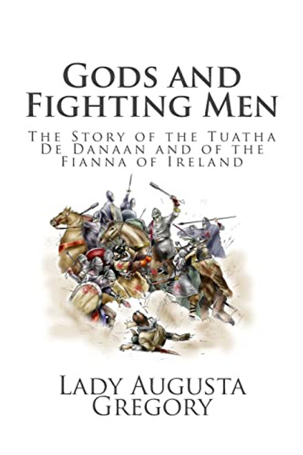 Gods and Fighting Men: The Story of the Tuatha De Danaan and of the Fianna of Ireland By Lady Augusta Gregory - Paperback
