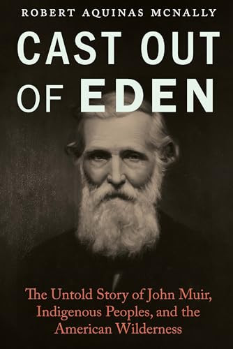 Cast Out of Eden: The Untold Story of John Muir, Indigenous Peoples, and the American Wilderness By Robert Aquinas McNally - Hardcover