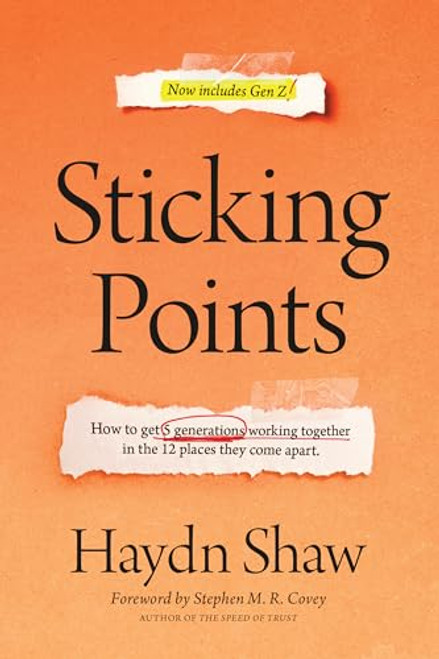 Sticking Points: How to Get 5 Generations Working Together in the 12 Places They Come Apart By Haydn Shaw - Hardcover