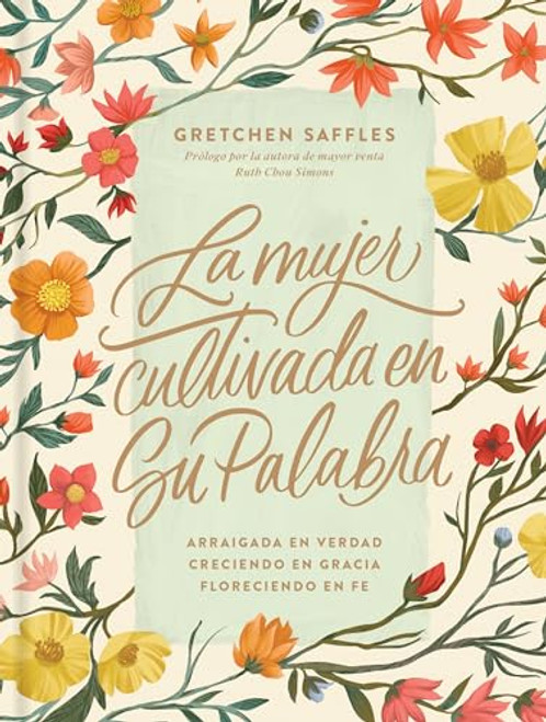 La Mujer Cultivada En Su Palabra: Arraigada En Verdad, Creciendo En Gracia, Floreciendo En Fe By Gretchen Saffles - Hardcover