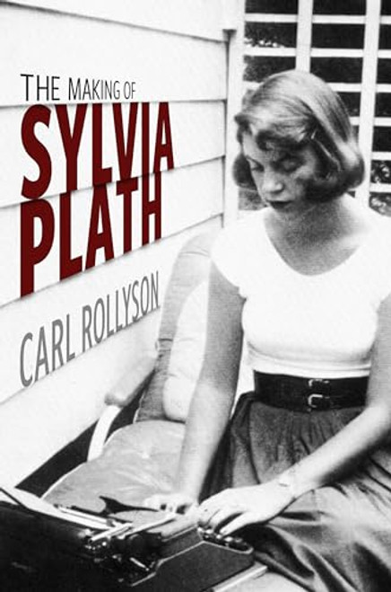 The Making of Sylvia Plath By Carl Rollyson - Hardcover