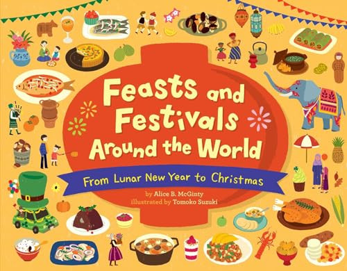 Feasts and Festivals Around the World: From Lunar New Year to Christmas By Alice B. McGinty - Hardcover