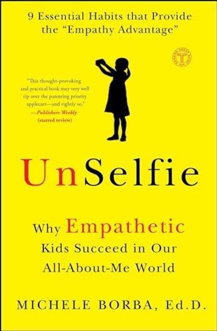 Unselfie: Why Empathetic Kids Succeed in Our All-About-Me World By Michele Borba - Paperback