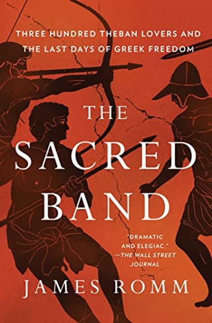 The Sacred Band: Three Hundred Theban Lovers and the Last Days of Greek Freedom By James Romm - Paperback