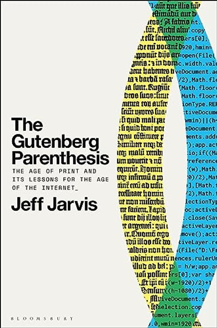 The Gutenberg Parenthesis: The Age of Print and Its Lessons for the Age of the Internet By Jeff Jarvis - Hardcover