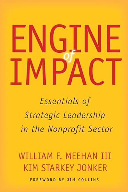 Engine of Impact: Essentials of Strategic Leadership in the Nonprofit Sector By William F. Meehan - Paperback