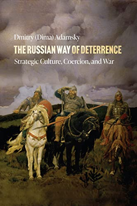 The Russian Way of Deterrence: Strategic Culture, Coercion, and War By Adamsky - Paperback