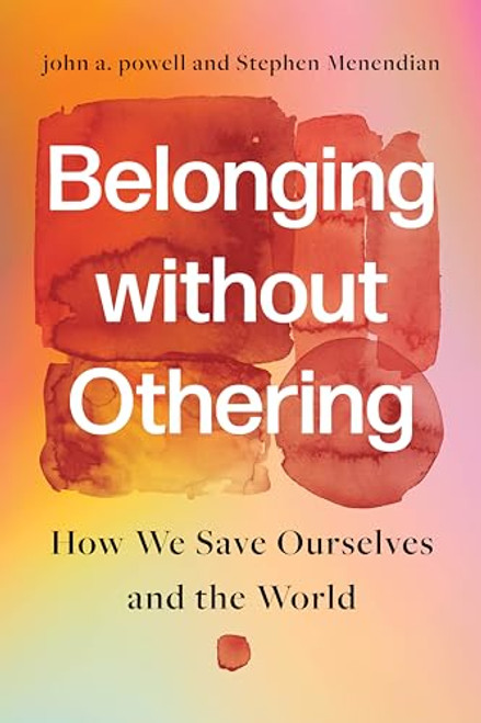 Belonging Without Othering: How We Save Ourselves and the World By John A. Powell - Hardcover