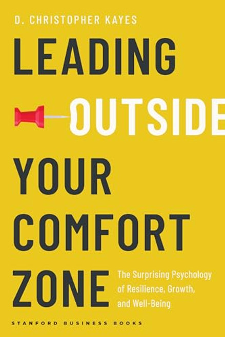 Leading Outside Your Comfort Zone: The Surprising Psychology of Resilience, Growth, and Well-Being By D. Christopher Kayes - Hardcover