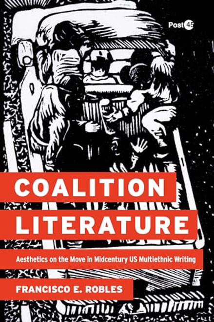 Coalition Literature: Aesthetics on the Move in Midcentury Us Multiethnic Writing By Francisco E. Robles - Paperback