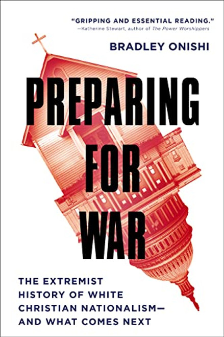Preparing for War: The Extremist History of White Christian Nationalism--And What Comes Next By Bradley Onishi - Hardcover
