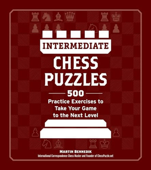 Intermediate Chess Puzzles: 500 Practice Exercises to Take Your Game to the Next Level By Martin Bennedik - Paperback