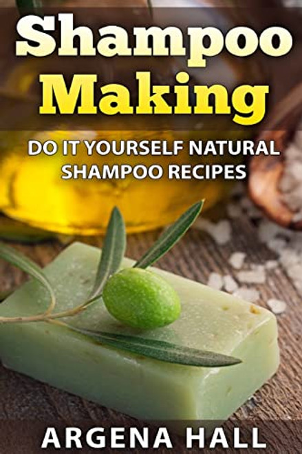 Shampoo Making: Do It Yourself Shampoo Recipes By Argena Hall - Paperback