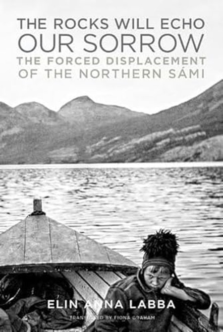 The Rocks Will Echo Our Sorrow: The Forced Displacement of the Northern Smi By Elin Anna Labba - Hardcover