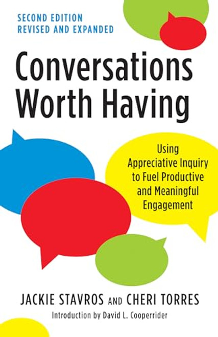 Conversations Worth Having, Second Edition: Using Appreciative Inquiry to Fuel Productive and Meaningful Engagement By Jackie Stavros - Paperback