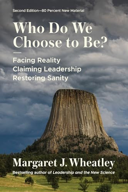 Who Do We Choose to Be?, Second Edition: Facing Reality, Claiming Leadership, Restoring Sanity By Margaret J. Wheatley - Paperback