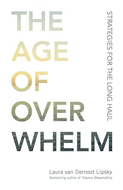The Age of Overwhelm: Strategies for the Long Haul By Laura Van Dernoot Lipsky - Paperback